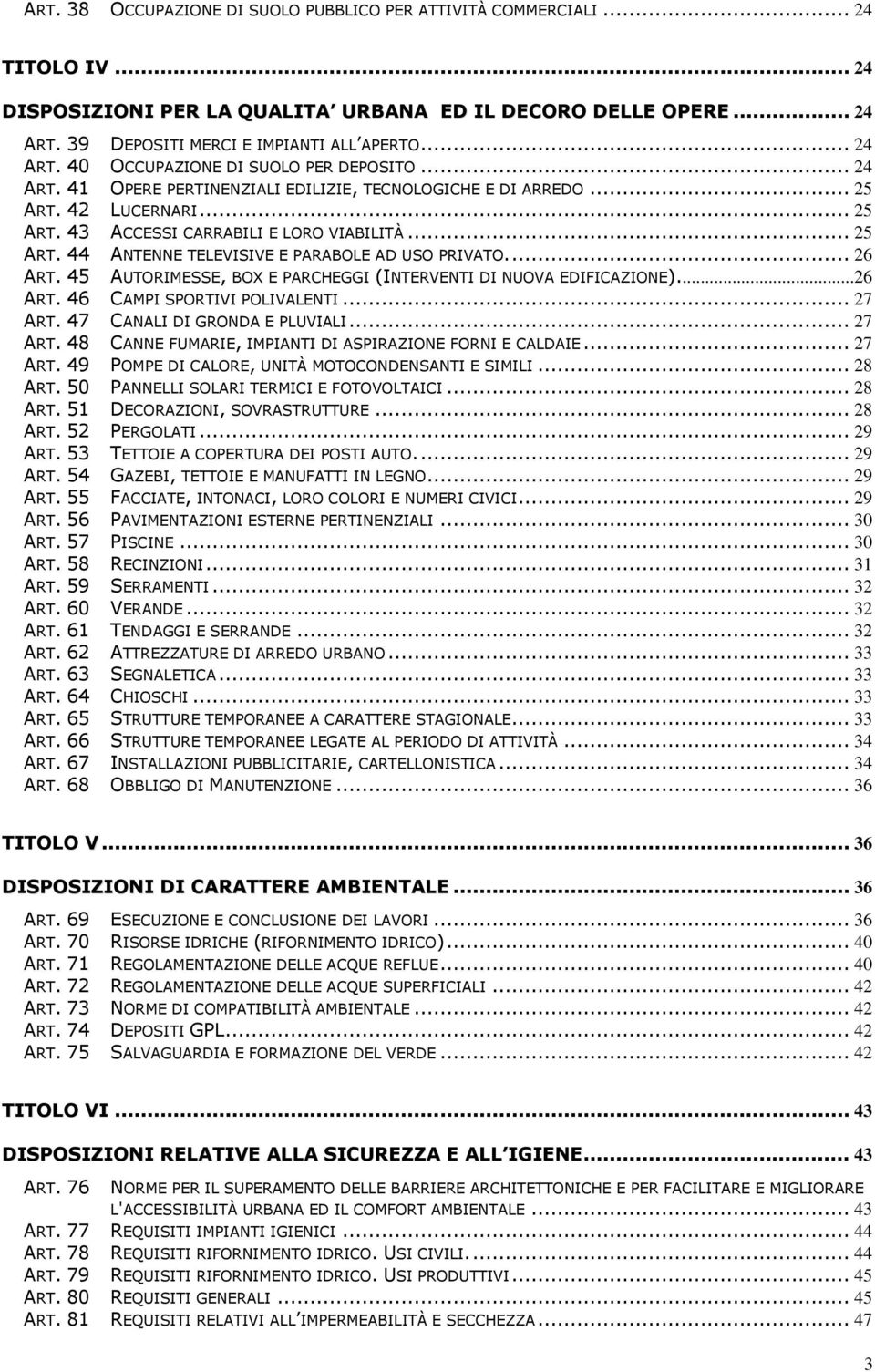 .. 26 ART. 45 AUTORIMESSE, BOX E PARCHEGGI (INTERVENTI DI NUOVA EDIFICAZIONE)...26 ART. 46 CAMPI SPORTIVI POLIVALENTI... 27 ART. 47 CANALI DI GRONDA E PLUVIALI... 27 ART. 48 CANNE FUMARIE, IMPIANTI DI ASPIRAZIONE FORNI E CALDAIE.