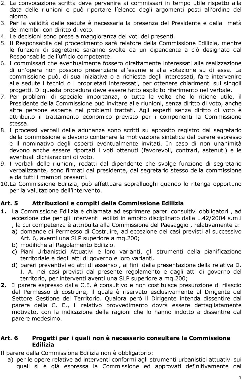 Il Responsabile del procedimento sarà relatore della Commissione Edilizia, mentre le funzioni di segretario saranno svolte da un dipendente a ciò designato dal Responsabile dell ufficio competente. 6.