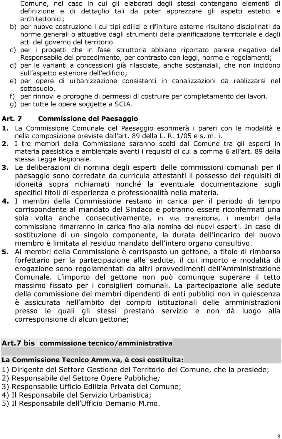 c) per i progetti che in fase istruttoria abbiano riportato parere negativo del Responsabile del procedimento, per contrasto con leggi, norme e regolamenti; d) per le varianti a concessioni già