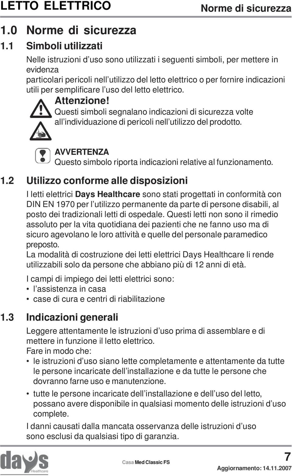 semplificare l uso del letto elettrico. Attenzione! Questi simboli segnalano indicazioni di sicurezza volte all individuazione di pericoli nell utilizzo del prodotto.