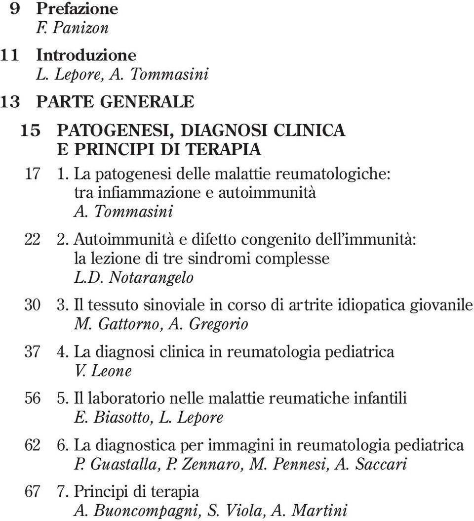 Notarangelo 30 3. Il tessuto sinoviale in corso di artrite idiopatica giovanile M. Gattorno, A. Gregorio 37 4. La diagnosi clinica in reumatologia pediatrica V. Leone 56 5.