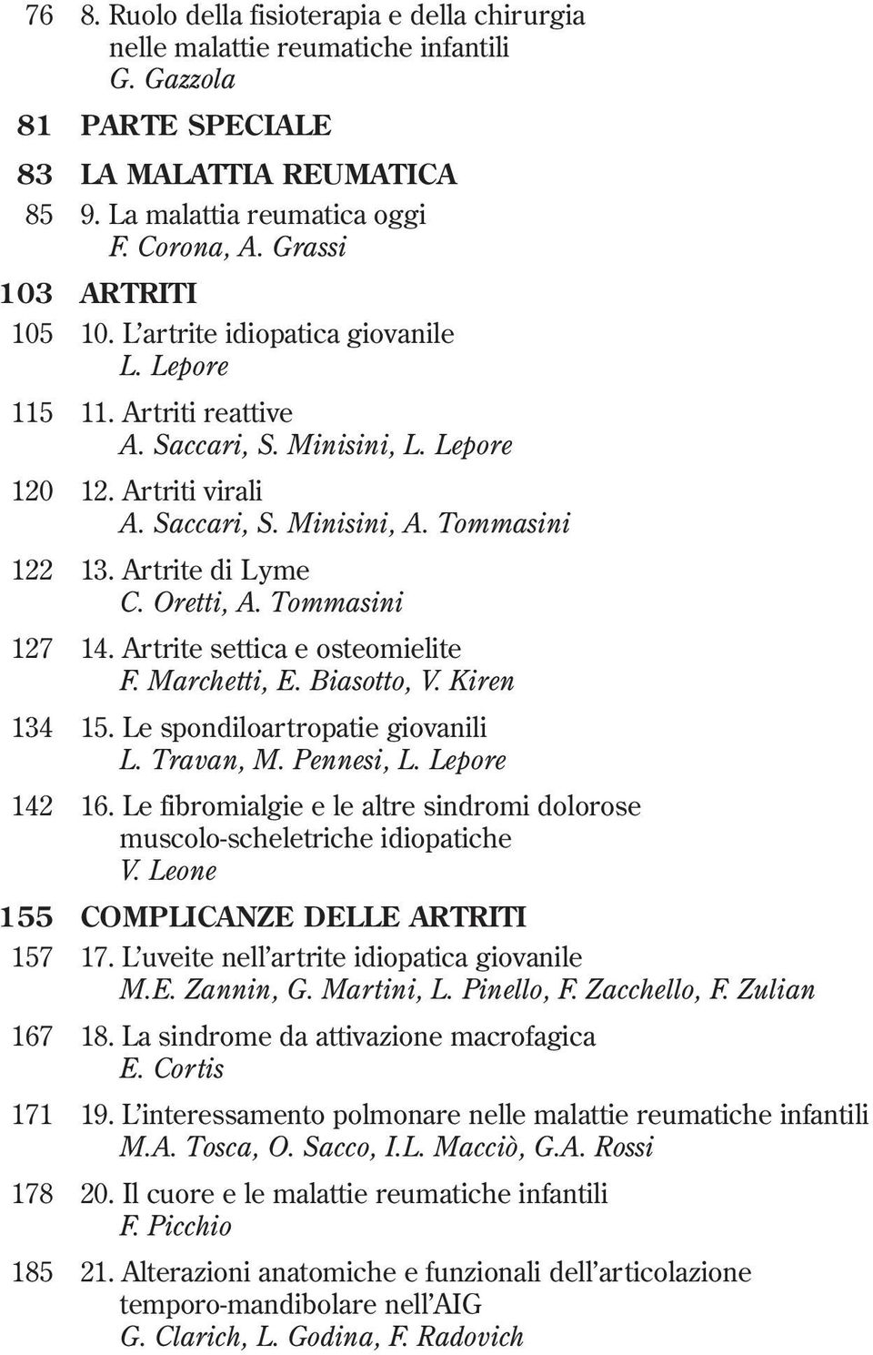 Artrite di Lyme C. Oretti, A. Tommasini 127 14. Artrite settica e osteomielite F. Marchetti, E. Biasotto, V. Kiren 134 15. Le spondiloartropatie giovanili L. Travan, M. Pennesi, L. Lepore 142 16.