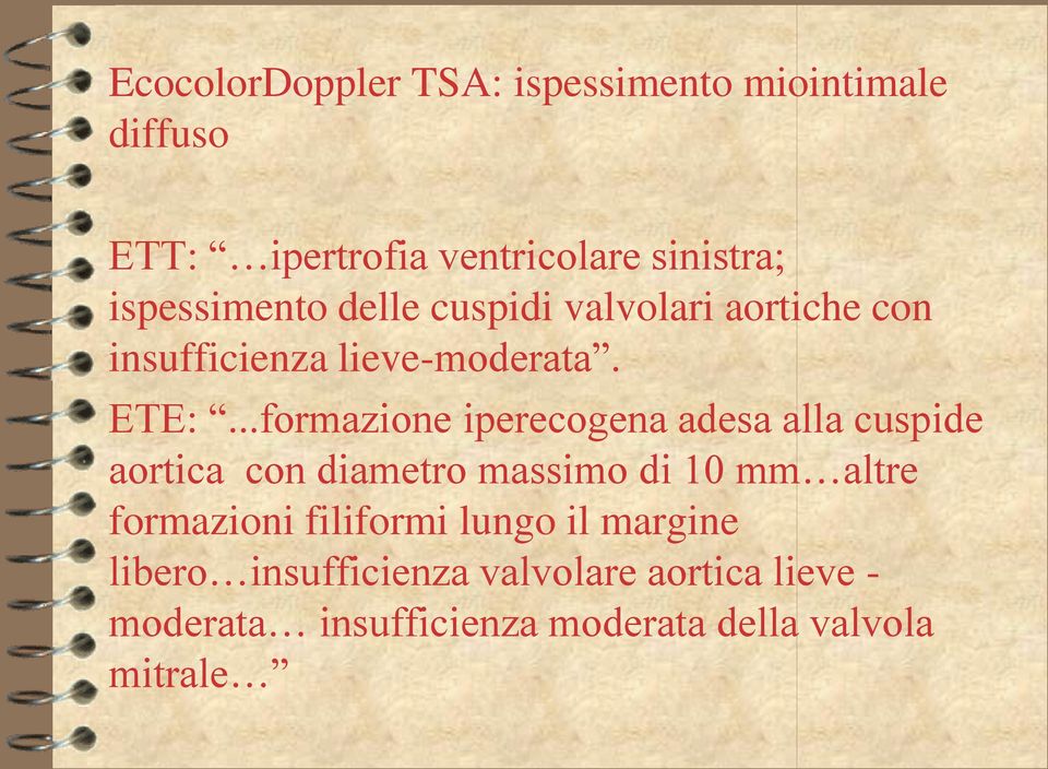 ..formazione iperecogena adesa alla cuspide aortica con diametro massimo di 10 mm altre formazioni