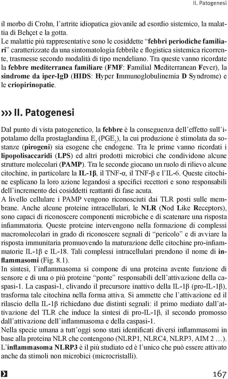 Tra queste vanno ricordate la (FMF: Familial Mediterranean Fever), la sindrome da iper-igd (HIDS: Hyper Immunoglobulinemia D Syndrome) e le criopirinopatie. II.