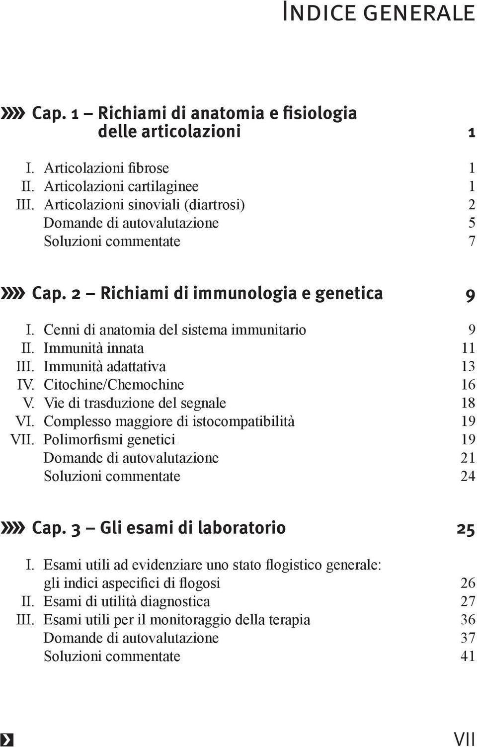 Immunità innata 11 III. Immunità adattativa 13 IV. Citochine/Chemochine 16 V. Vie di trasduzione del segnale 18 VI. Complesso maggiore di istocompatibilità 19 VII.
