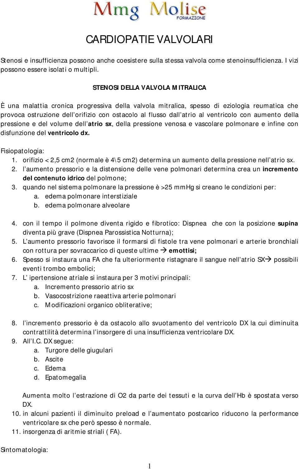 ventricolo con aumento della pressione e del volume dell atrio sx, della pressione venosa e vascolare polmonare e infine con disfunzione del ventricolo dx. Fisiopatologia: 1.