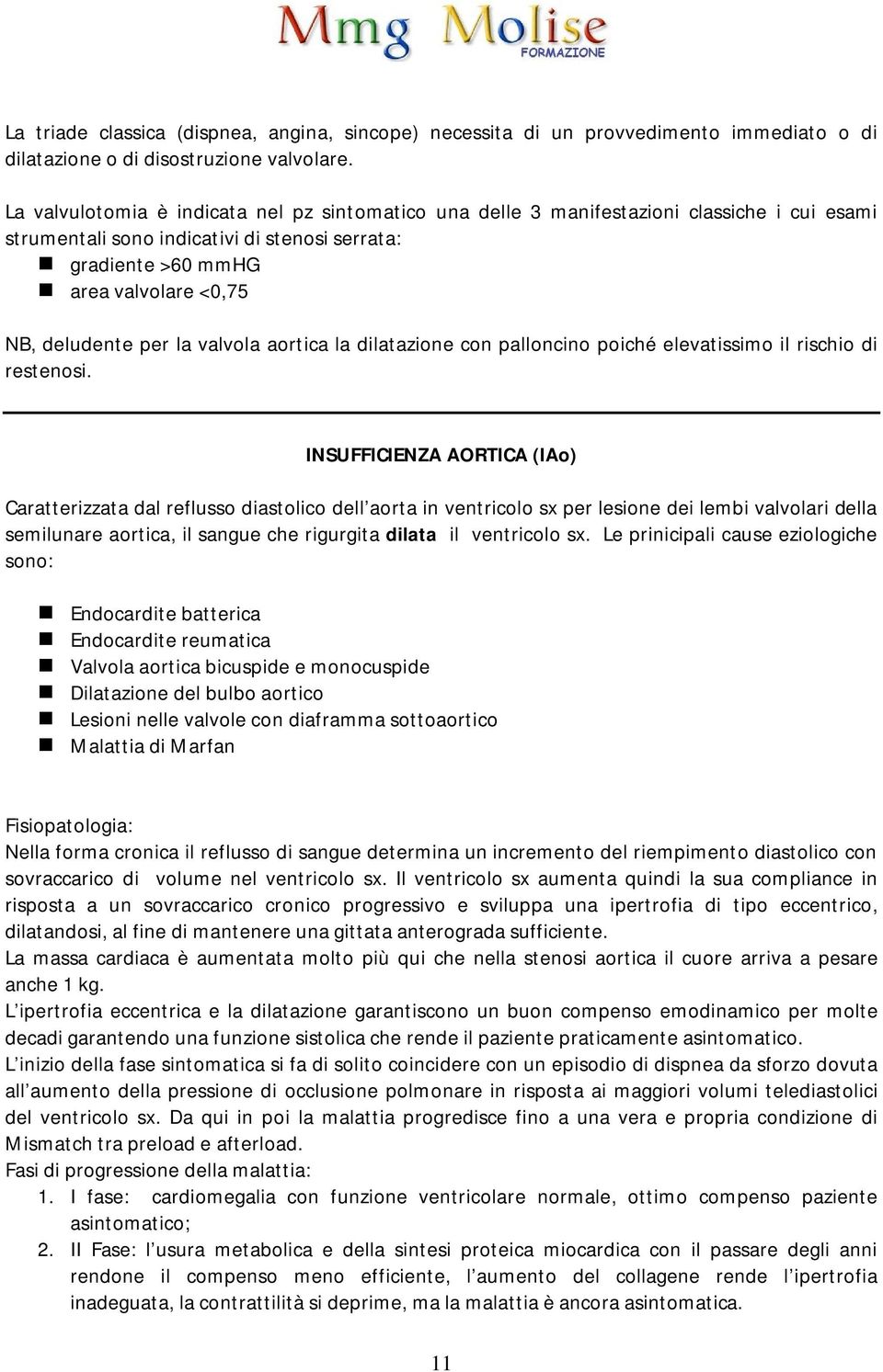 per la valvola aortica la dilatazione con palloncino poiché elevatissimo il rischio di restenosi.