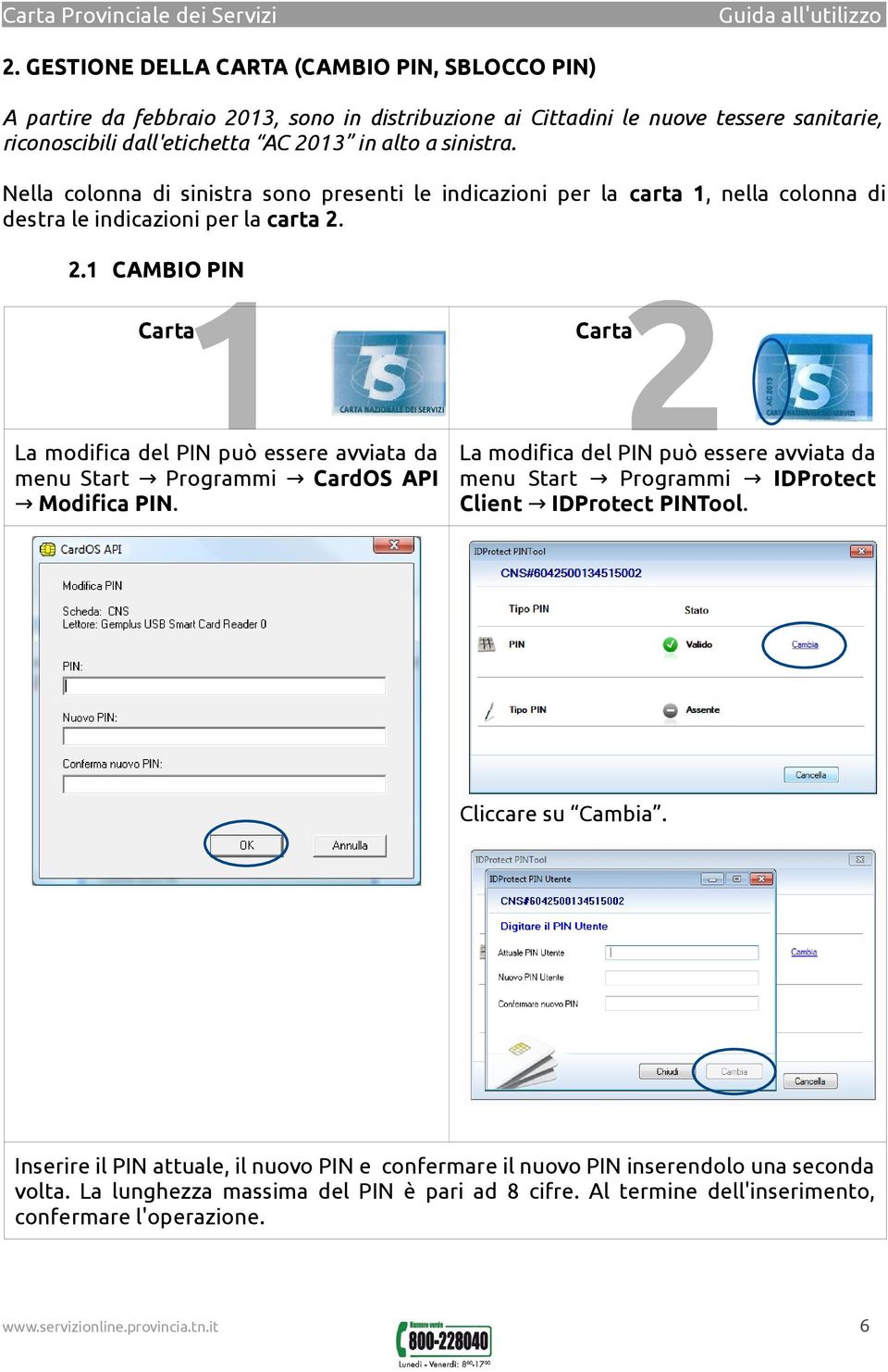 2.1 CAMBIO PIN 1 Carta 2 Carta La modifica del PIN può essere avviata da La modifica del PIN può essere avviata da menu Start Programmi CardOS API menu Start Programmi IDProtect Modifica