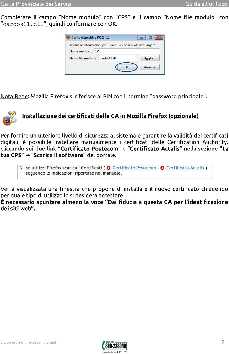 manualmente i certificati delle Certification Authority. cliccando sui due link Certificato Postecom e Certificato Actalis nella sezione La tua CPS Scarica il software del portale.