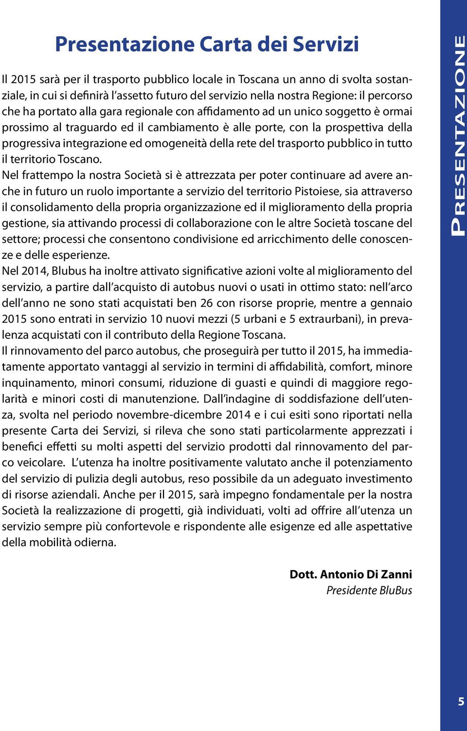 omogeneità della rete del trasporto pubblico in tutto il territorio Toscano.