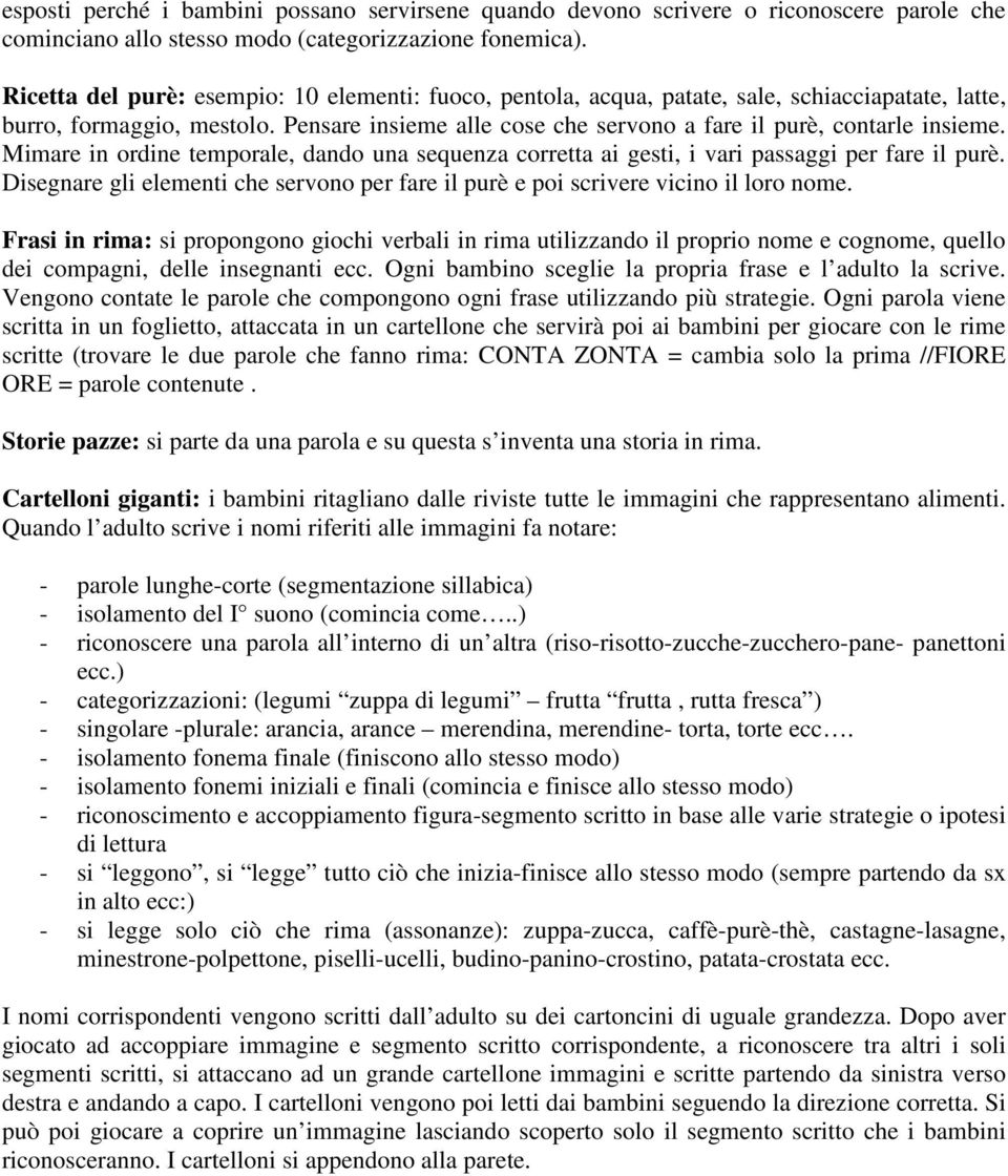 Mimare in ordine temporale, dando una sequenza corretta ai gesti, i vari passaggi per fare il purè. Disegnare gli elementi che servono per fare il purè e poi scrivere vicino il loro nome.