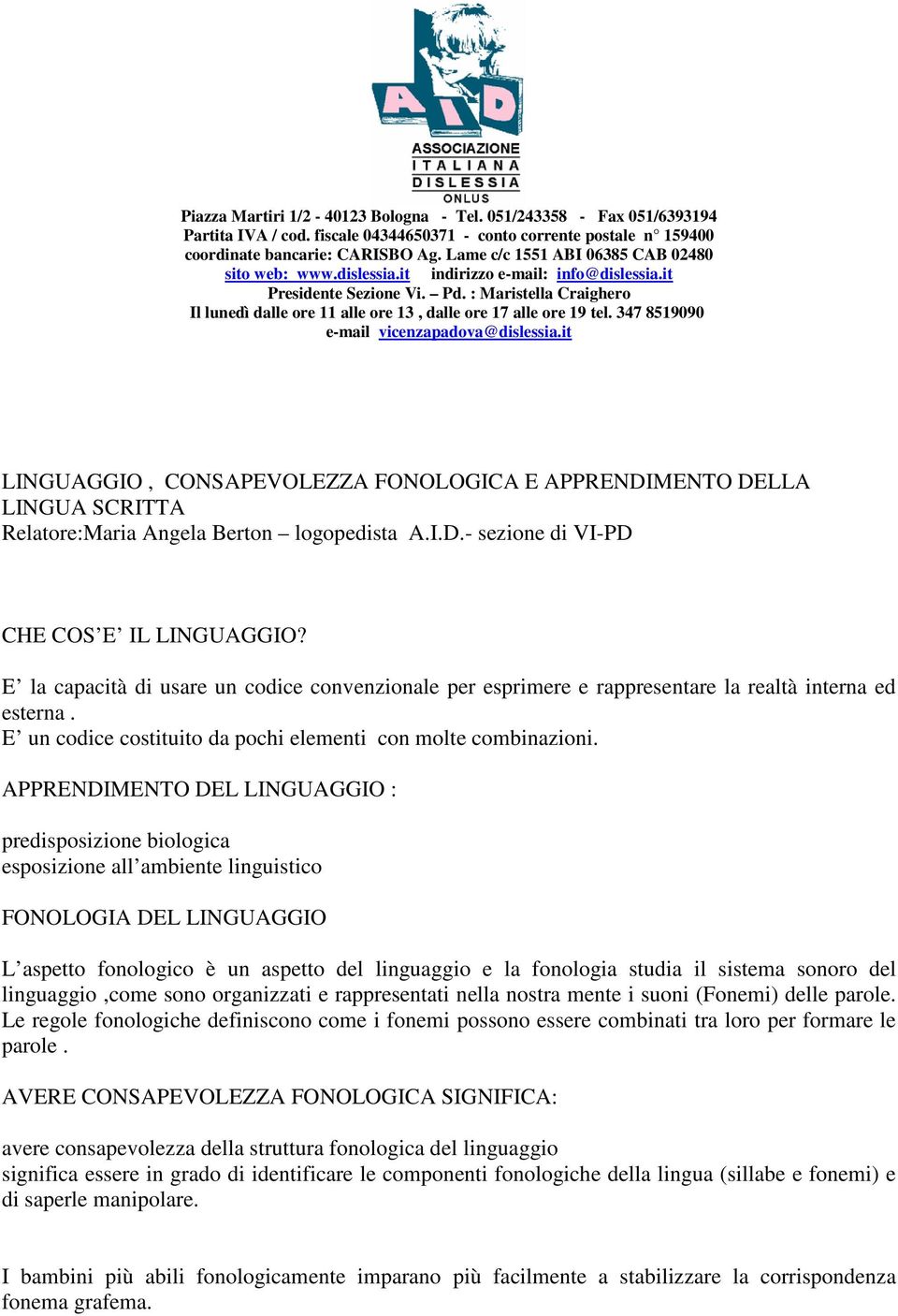 : Maristella Craighero Il lunedì dalle ore 11 alle ore 13, dalle ore 17 alle ore 19 tel. 347 8519090 e-mail vicenzapadova@dislessia.