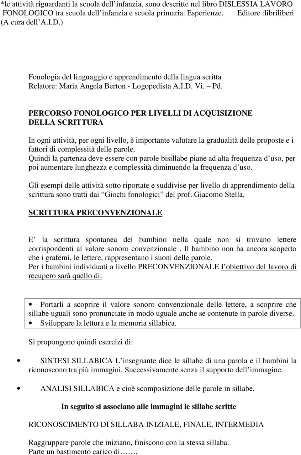 PERCORSO FONOLOGICO PER LIVELLI DI ACQUISIZIONE DELLA SCRITTURA In ogni attività, per ogni livello, è importante valutare la gradualità delle proposte e i fattori di complessità delle parole.