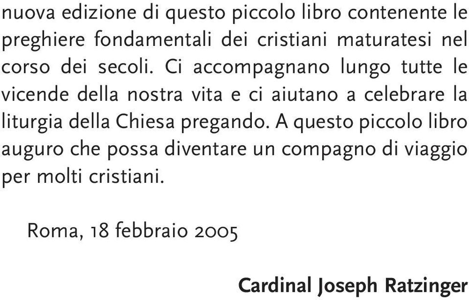 Ci accompagnano lungo tutte le vicende della nostra vita e ci aiutano a celebrare la liturgia