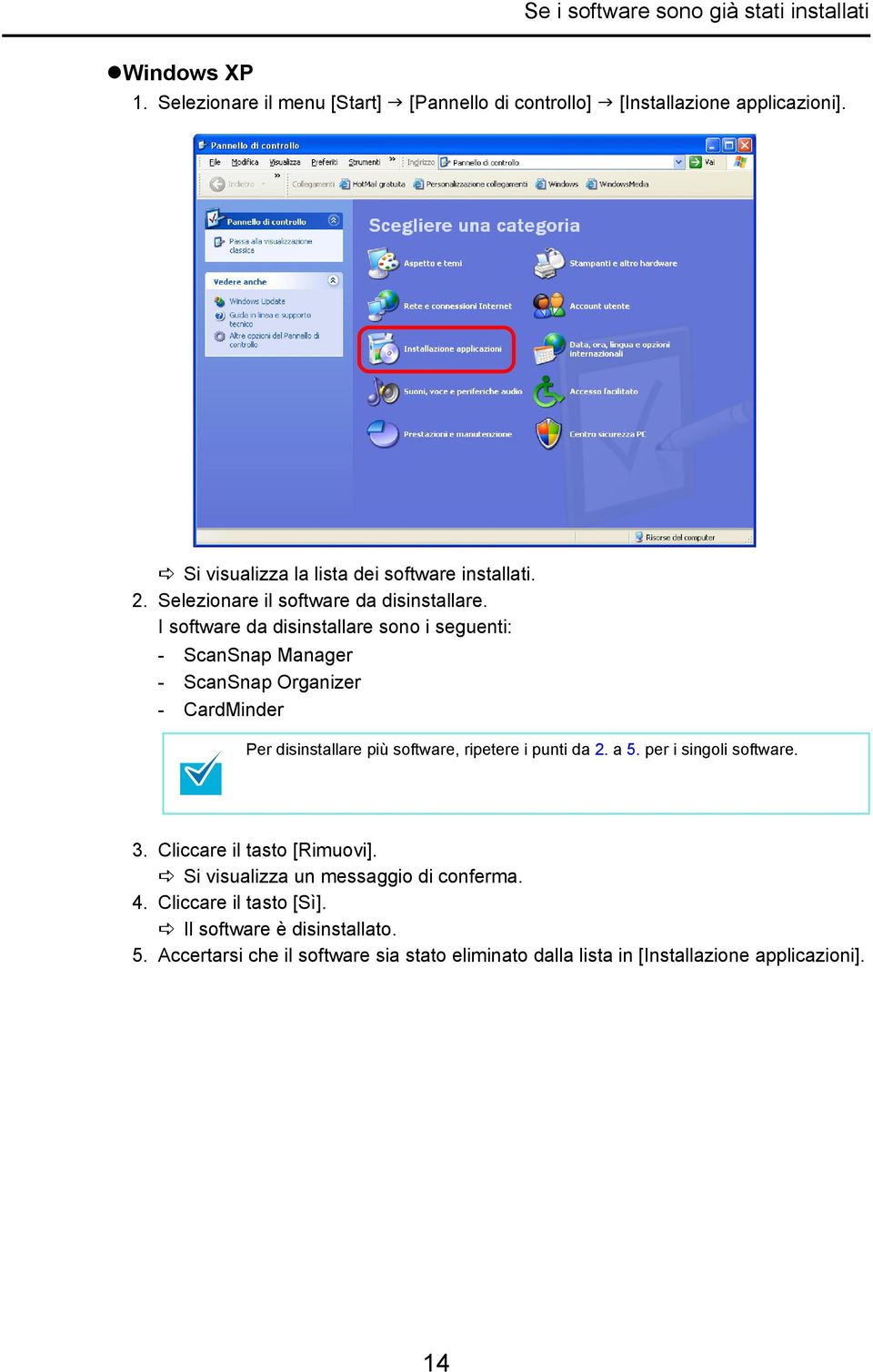 I software da disinstallare sono i seguenti: - ScanSnap Manager - ScanSnap Organizer - CardMinder Per disinstallare più software, ripetere i punti da 2. a 5.