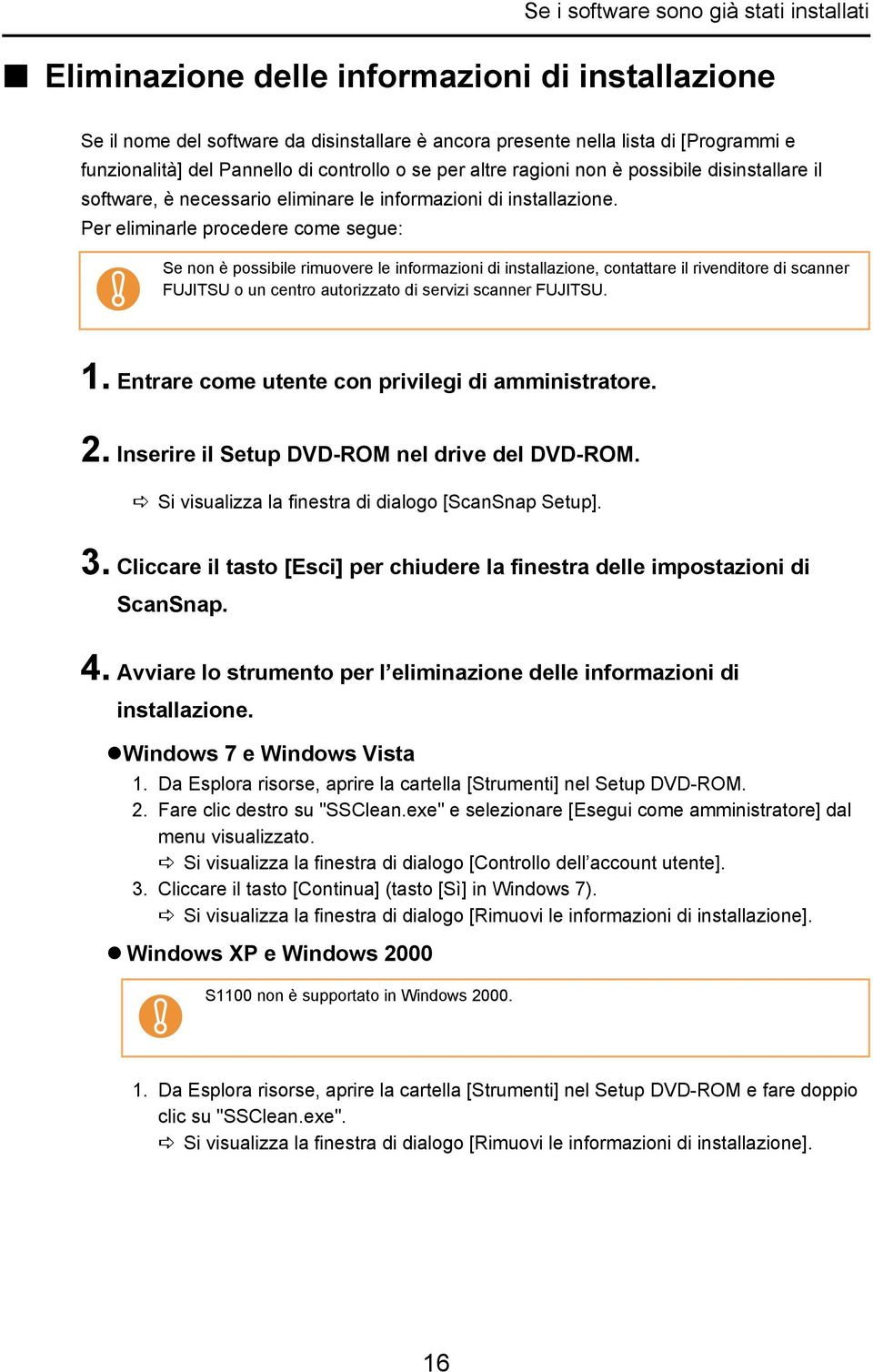 Per eliminarle procedere come segue: Se non è possibile rimuovere le informazioni di installazione, contattare il rivenditore di scanner FUJITSU o un centro autorizzato di servizi scanner FUJITSU. 1.