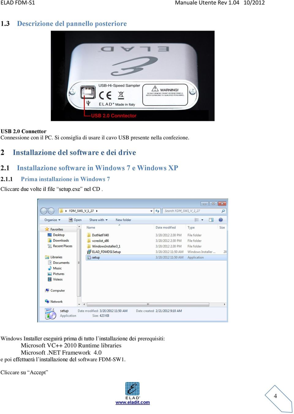 1 Installazione software in Windows 7 e Windows XP 2.1.1 Prima installazione in Windows 7 Cliccare due volte il file setup.exe nel CD.