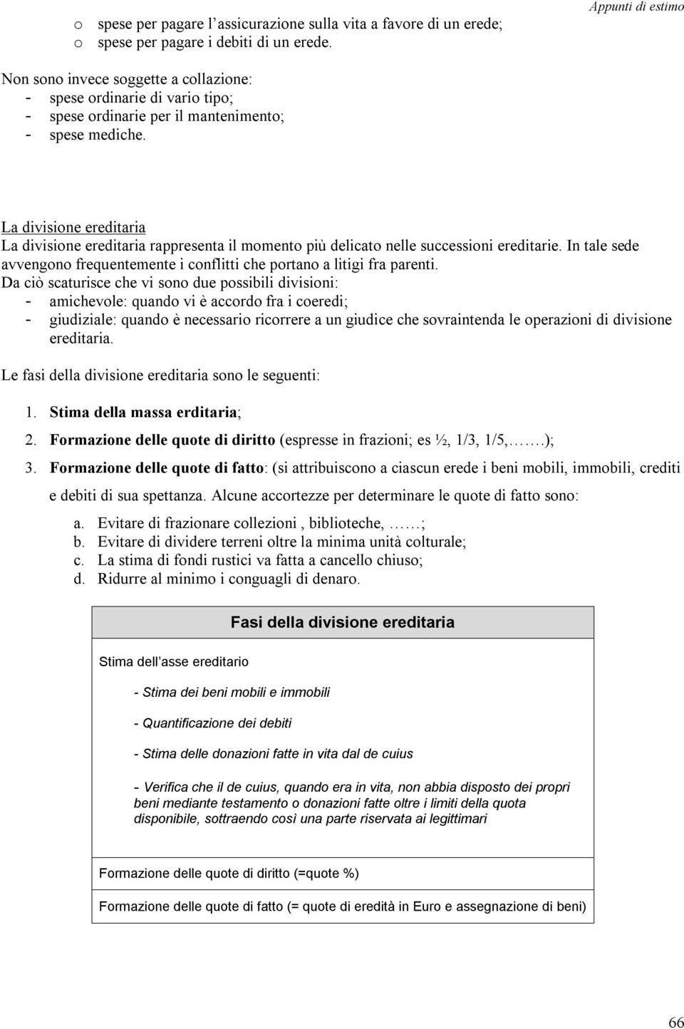 La divisione ereditaria La divisione ereditaria rappresenta il momento più delicato nelle successioni ereditarie. In tale sede avvengono frequentemente i conflitti che portano a litigi fra parenti.