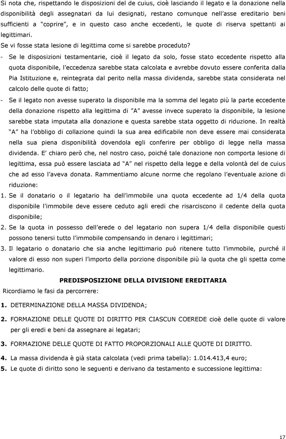 - Se le disposizioni testamentarie, cioè il legato da solo, fosse stato eccedente rispetto alla quota disponibile, l eccedenza sarebbe stata calcolata e avrebbe dovuto essere conferita dalla Pia