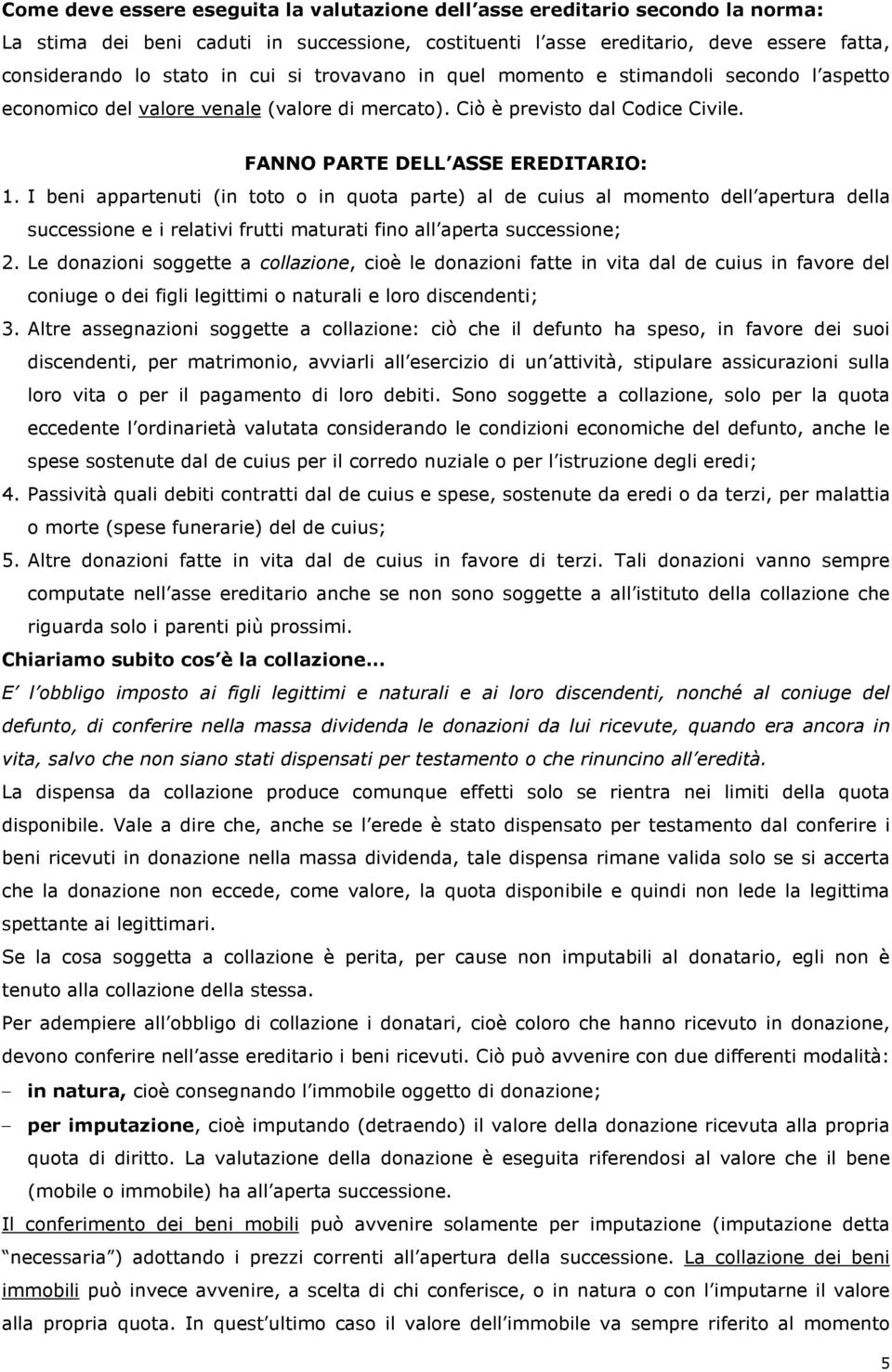 I beni appartenuti (in toto o in quota parte) al de cuius al momento dell apertura della successione e i relativi frutti maturati fino all aperta successione; 2.