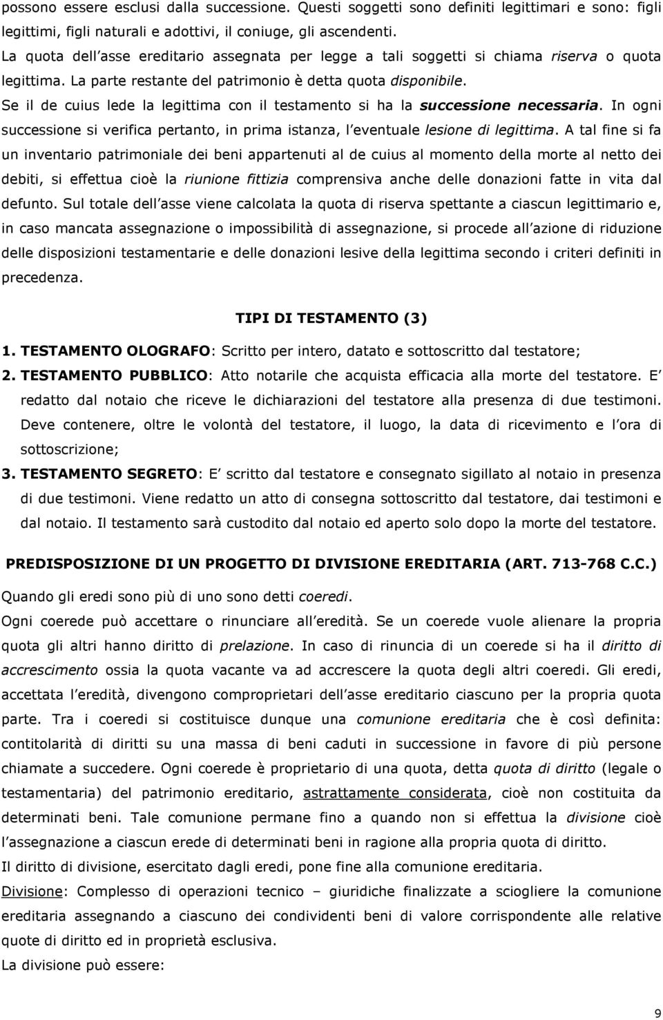 Se il de cuius lede la legittima con il testamento si ha la successione necessaria. In ogni successione si verifica pertanto, in prima istanza, l eventuale lesione di legittima.