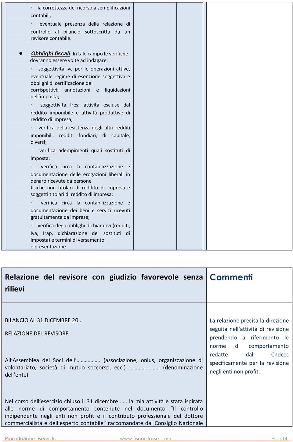 corrispettivi; annotazioni e liquidazioni dell imposta; soggettività Ires: attività escluse dal reddito imponibile e attività produttive di reddito di impresa; verifica della esistenza degli altri