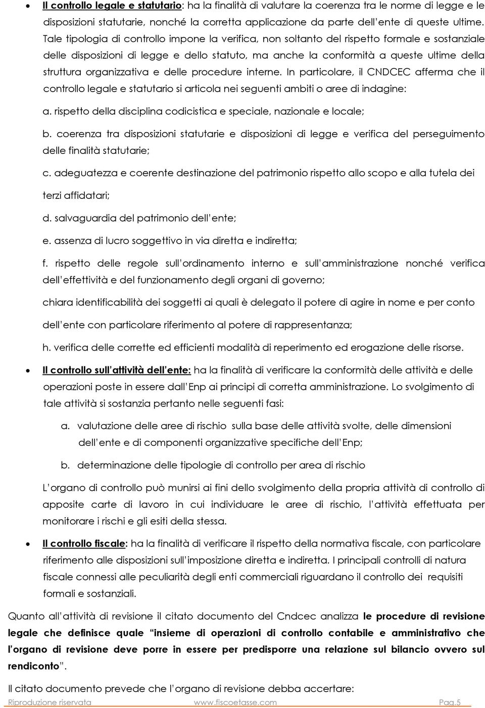 organizzativa e delle procedure interne. In particolare, il CNDCEC afferma che il controllo legale e statutario si articola nei seguenti ambiti o aree di indagine: a.