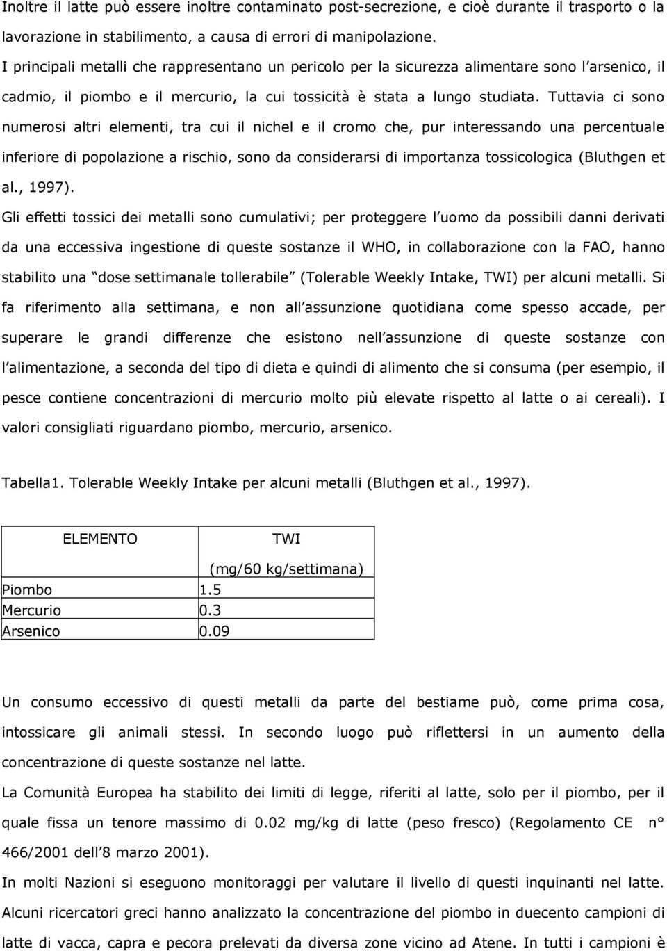 Tuttavia ci sono numerosi altri elementi, tra cui il nichel e il cromo che, pur interessando una percentuale inferiore di popolazione a rischio, sono da considerarsi di importanza tossicologica