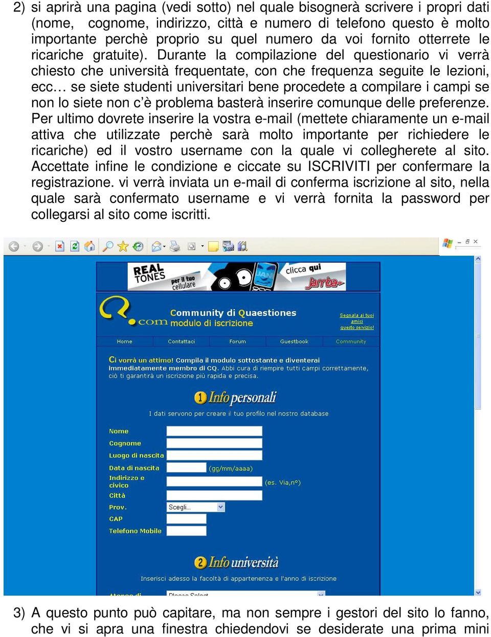 Durante la compilazione del questionario vi verrà chiesto che università frequentate, con che frequenza seguite le lezioni, ecc se siete studenti universitari bene procedete a compilare i campi se