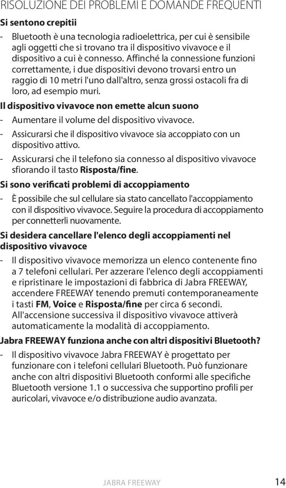 Affinché la connessione funzioni correttamente, i due dispositivi devono trovarsi entro un raggio di 10 metri l'uno dall'altro, senza grossi ostacoli fra di loro, ad esempio muri.