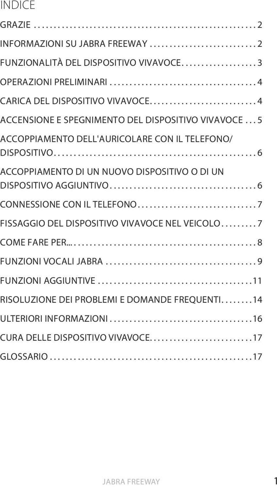 ..6 ACCOPPIAMENTO DI UN NUOVO DISPOSITIVO O DI UN DISPOSITIVO AGGIUNTIVO...6 CONNESSIONE CON IL TELEFONO....7 FISSAGGIO DEL DISPOSITIVO VIVAVOCE NEL VEICOLO.