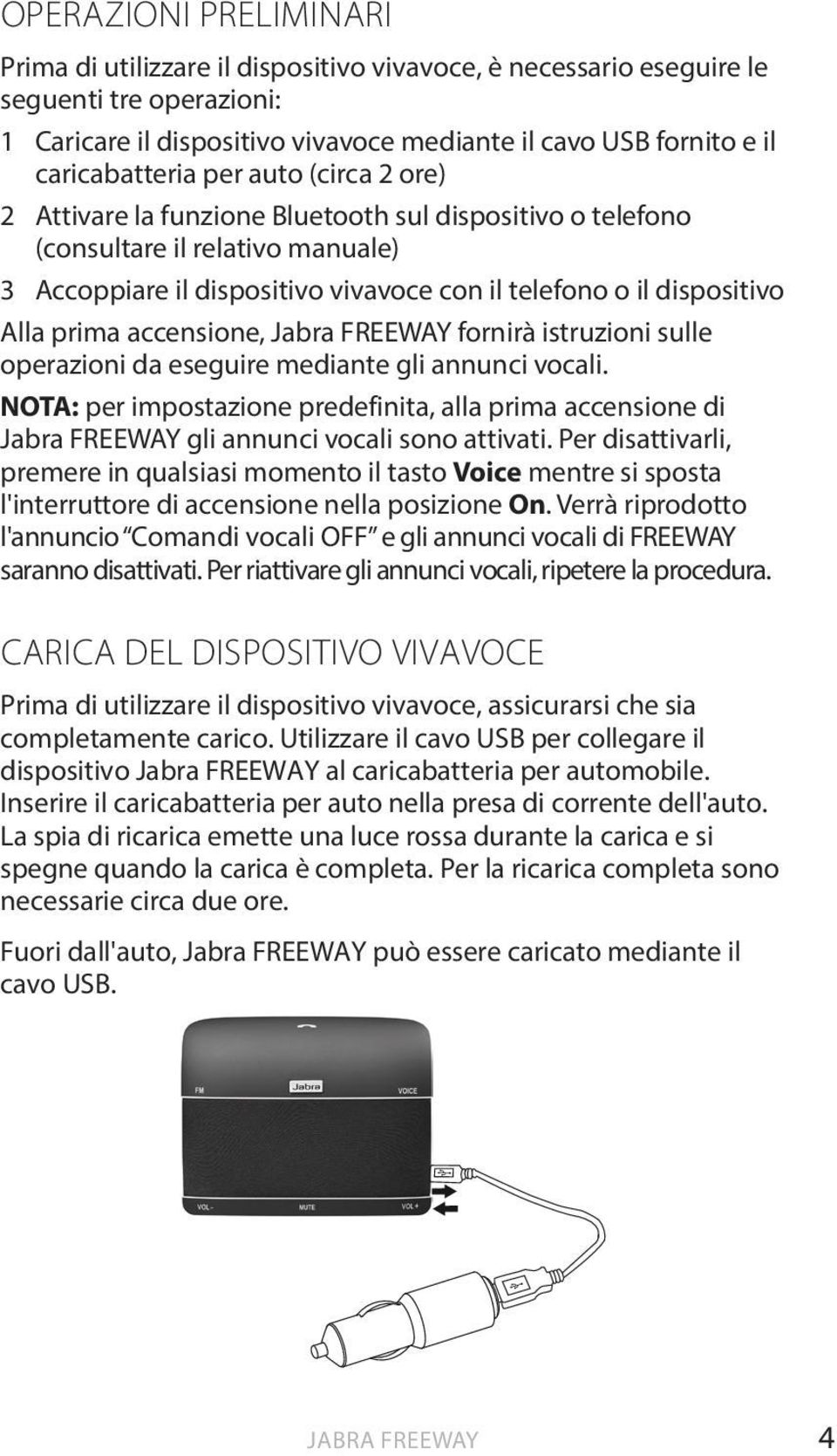 dispositivo Alla prima accensione, Jabra FREEWAY fornirà istruzioni sulle operazioni da eseguire mediante gli annunci vocali.