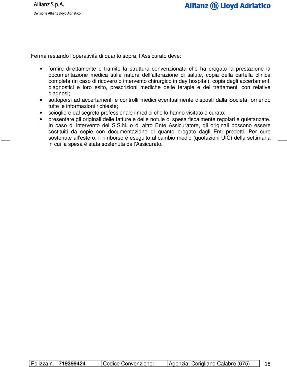 delle terapie e dei trattamenti con relative diagnosi; sottoporsi ad accertamenti e controlli medici eventualmente disposti dalla Società fornendo tutte le informazioni richieste; sciogliere dal