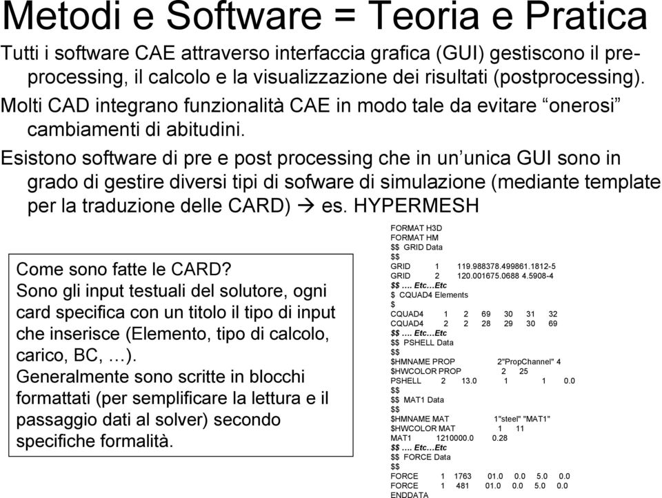 Esistono software di pre e post processing che in un unica GUI sono in grado di gestire diversi tipi di sofware di simulazione (mediante template per la traduzione delle CARD) es.