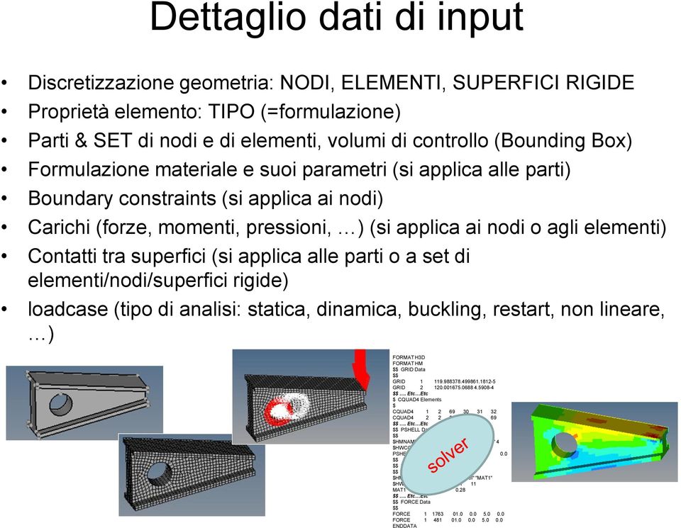 superfici (si applica alle parti o a set di elementi/nodi/superfici rigide) loadcase (tipo di analisi: statica, dinamica, buckling, restart, non lineare, ) FORMAT H3D FORMAT HM GRID Data GRID 1 119.