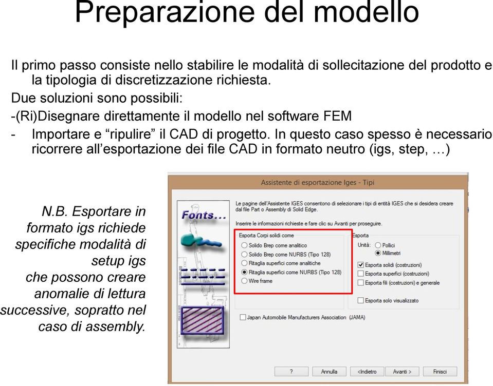 Due soluzioni sono possibili: -(Ri)Disegnare direttamente il modello nel software FEM - Importare e ripulire il CAD di progetto.