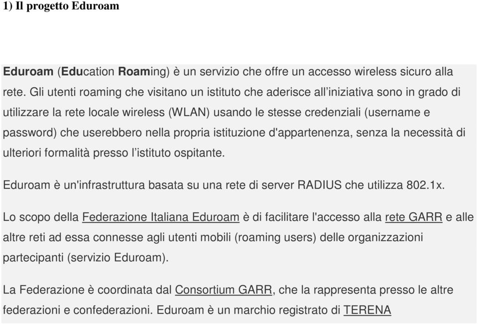 nella propria istituzione d'appartenenza, senza la necessità di ulteriori formalità presso l istituto ospitante. Eduroam è un'infrastruttura basata su una rete di server RADIUS che utilizza 802.1x.