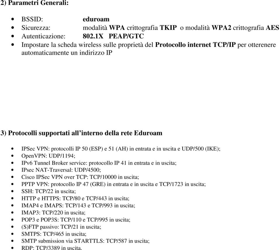 VPN: protocolli IP 50 (ESP) e 51 (AH) in entrata e in uscita e UDP/500 (IKE); OpenVPN: UDP/1194; IPv6 Tunnel Broker service: protocollo IP 41 in entrata e in uscita; IPsec NAT-Traversal: UDP/4500;
