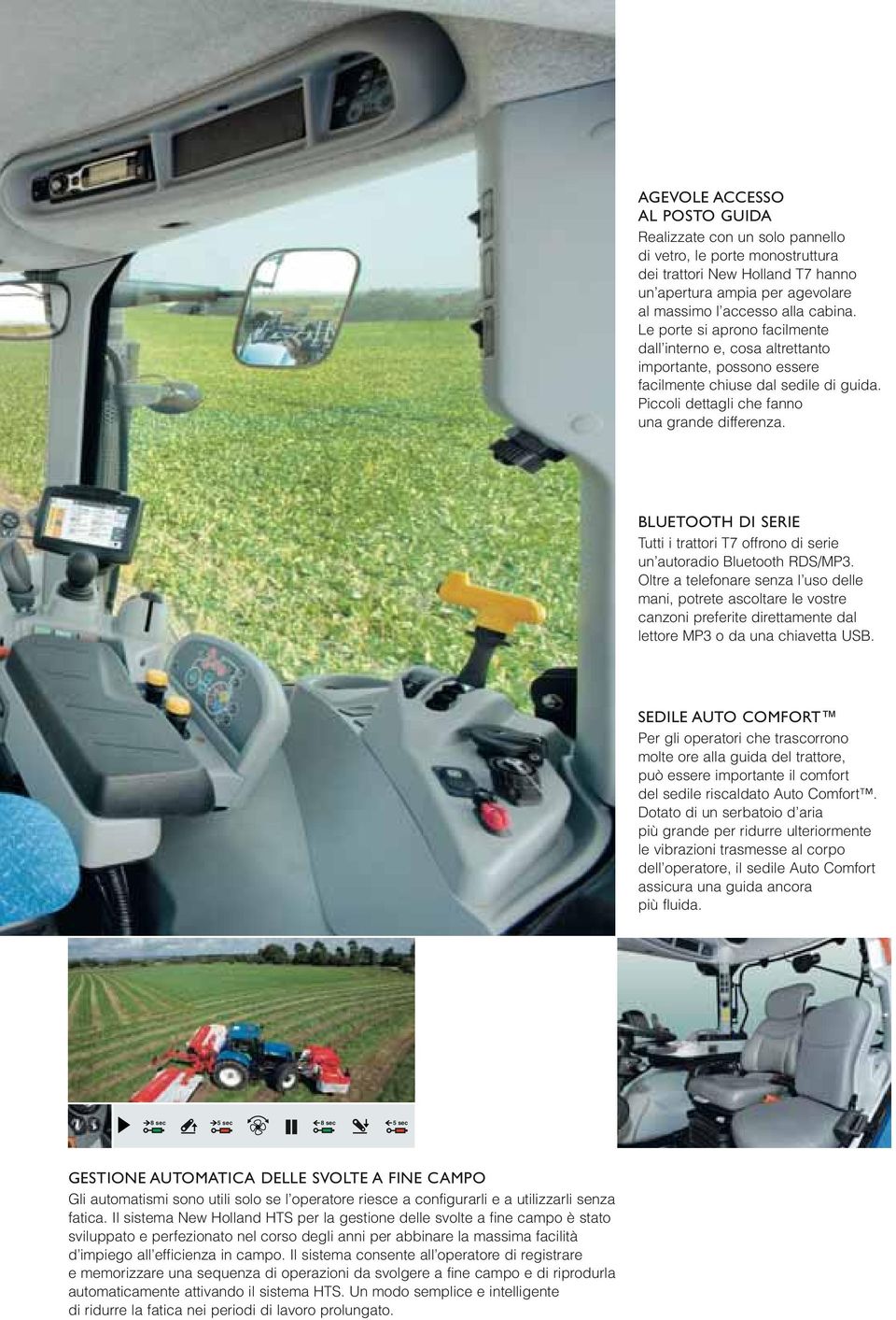 BLUETOOTH DI SERIE Tutti i trattori T7 offrono di serie un autoradio Bluetooth RDS/MP3.