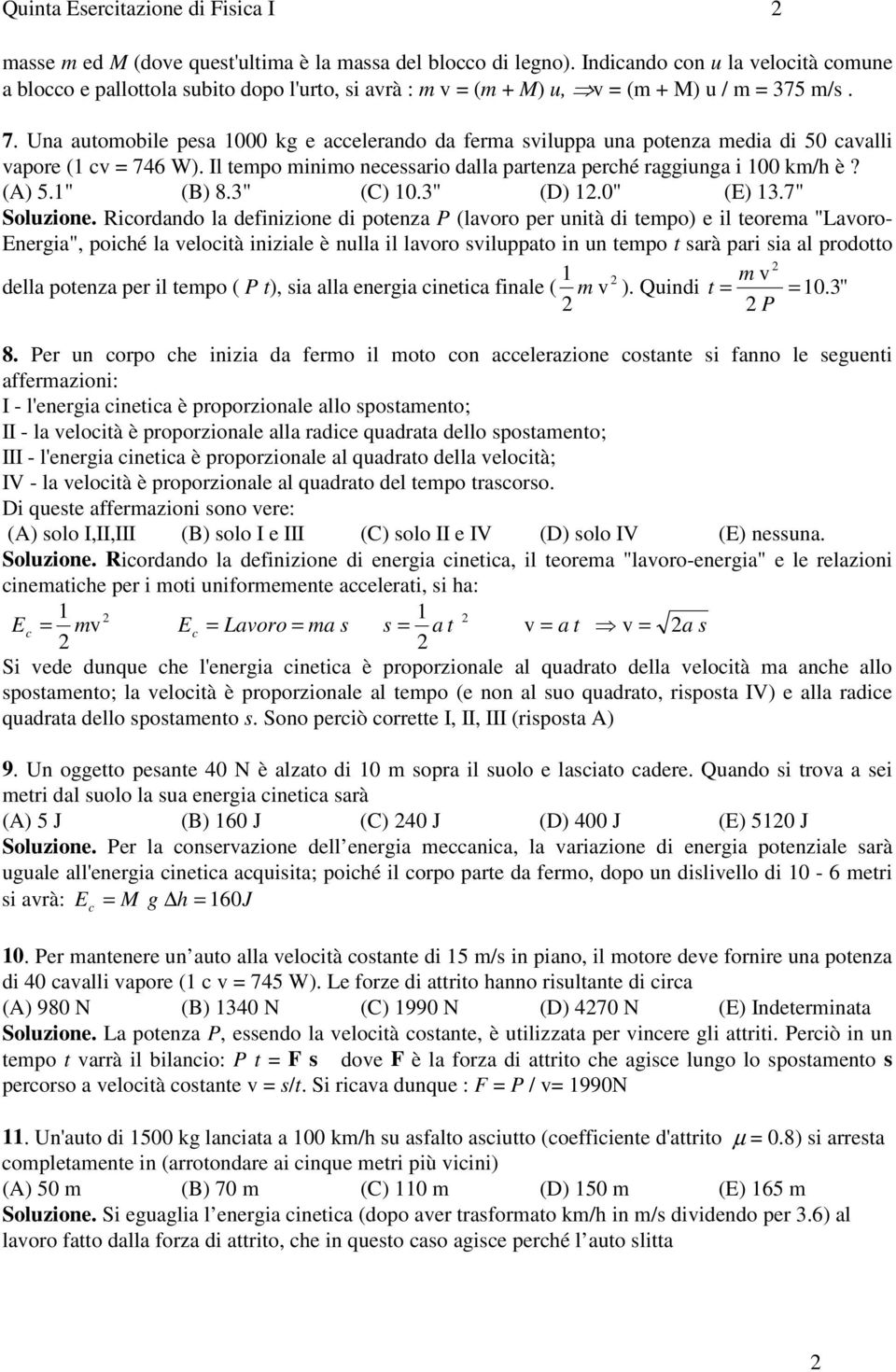 Una automobile pesa 1000 kg e accelerando da ferma sviluppa una potenza media di 50 cavalli vapore (1 cv = 746 W). Il tempo minimo necessario dalla partenza perché raggiunga i 100 km/h è? (A) 5.