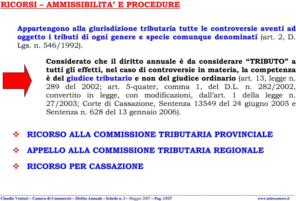 Considerato che il diritto annuale è da considerare TRIBUTO a tutti gli effetti, nel caso di controversie in materia, la competenza è del giudice tributario e non del giudice ordinario (art.