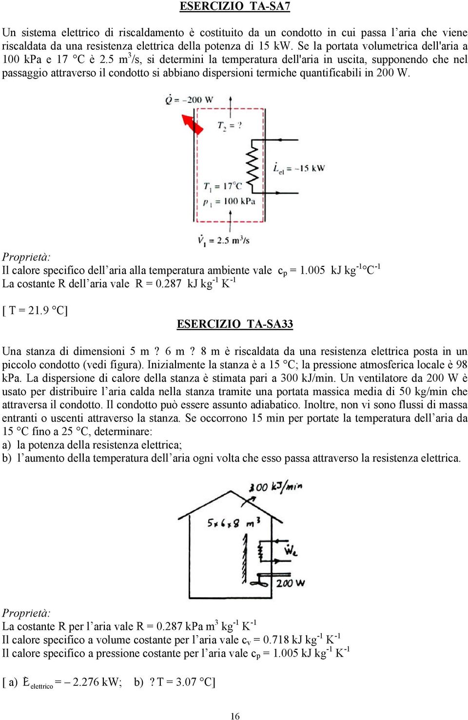 5 m 3 /s, si determini la temperatura dell'aria in uscita, supponendo che nel passaggio attraverso il condotto si abbiano dispersioni termiche quantificabili in 200 W.