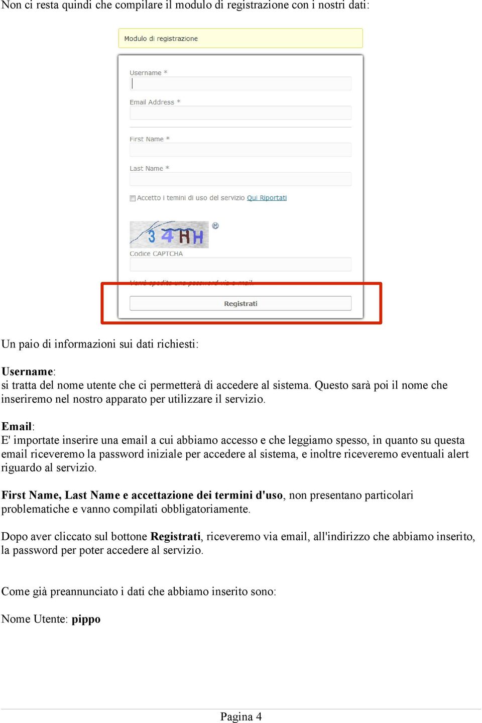 Email: E' importate inserire una email a cui abbiamo accesso e che leggiamo spesso, in quanto su questa email riceveremo la password iniziale per accedere al sistema, e inoltre riceveremo eventuali