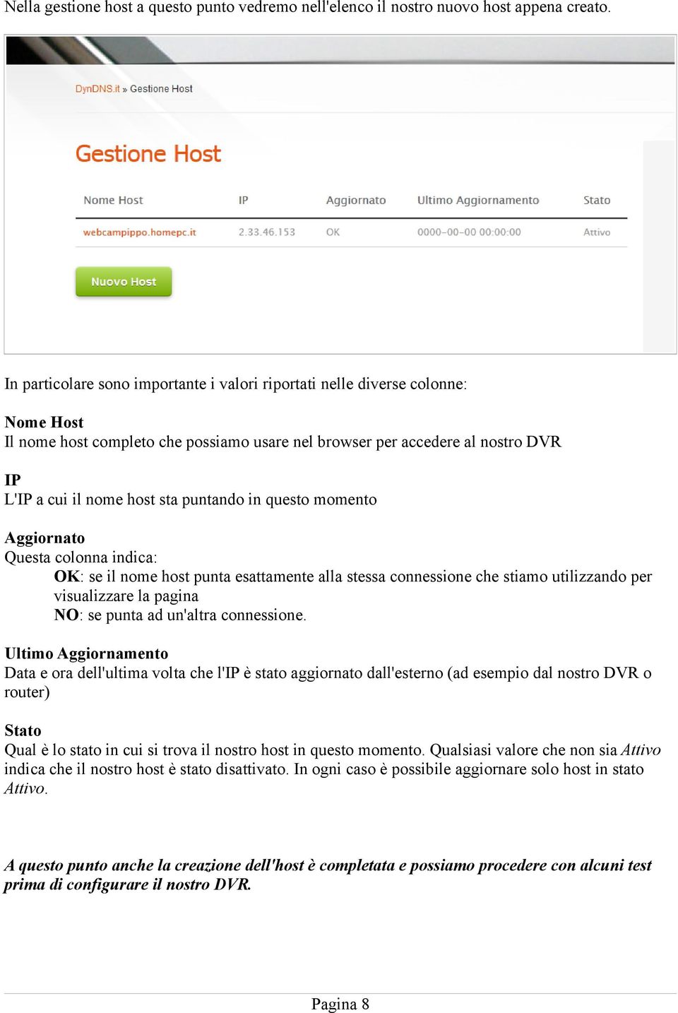 puntando in questo momento Aggiornato Questa colonna indica: OK: se il nome host punta esattamente alla stessa connessione che stiamo utilizzando per visualizzare la pagina NO: se punta ad un'altra