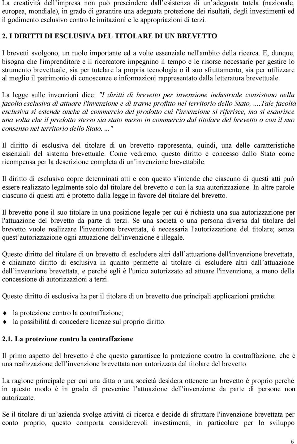 I DIRITTI DI ESCLUSIVA DEL TITOLARE DI UN BREVETTO I brevetti svolgono, un ruolo importante ed a volte essenziale nell'ambito della ricerca.