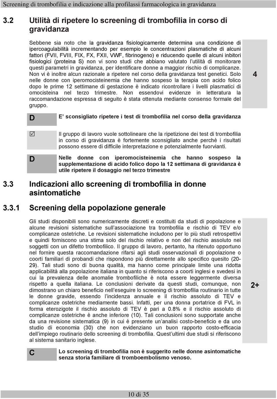 utilità di monitorare questi parametri in gravidanza, per identificare donne a maggior rischio di complicanze. Non vi è inoltre alcun razionale a ripetere nel corso della gravidanza test genetici.