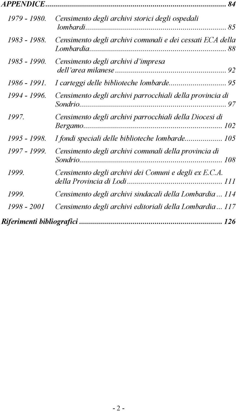 Censimento degli archivi parrocchiali della Diocesi di Bergamo... 102 1995-1998. I fondi speciali delle biblioteche lombarde... 105 1997-1999.