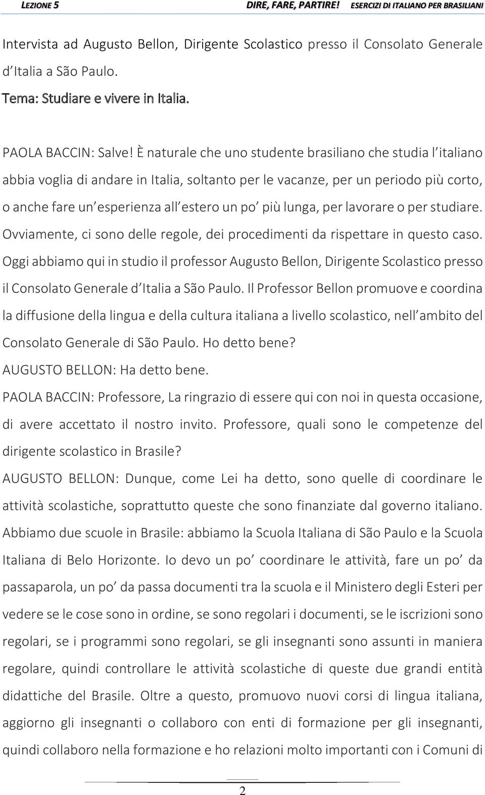 lunga, per lavorare o per studiare. Ovviamente, ci sono delle regole, dei procedimenti da rispettare in questo caso.