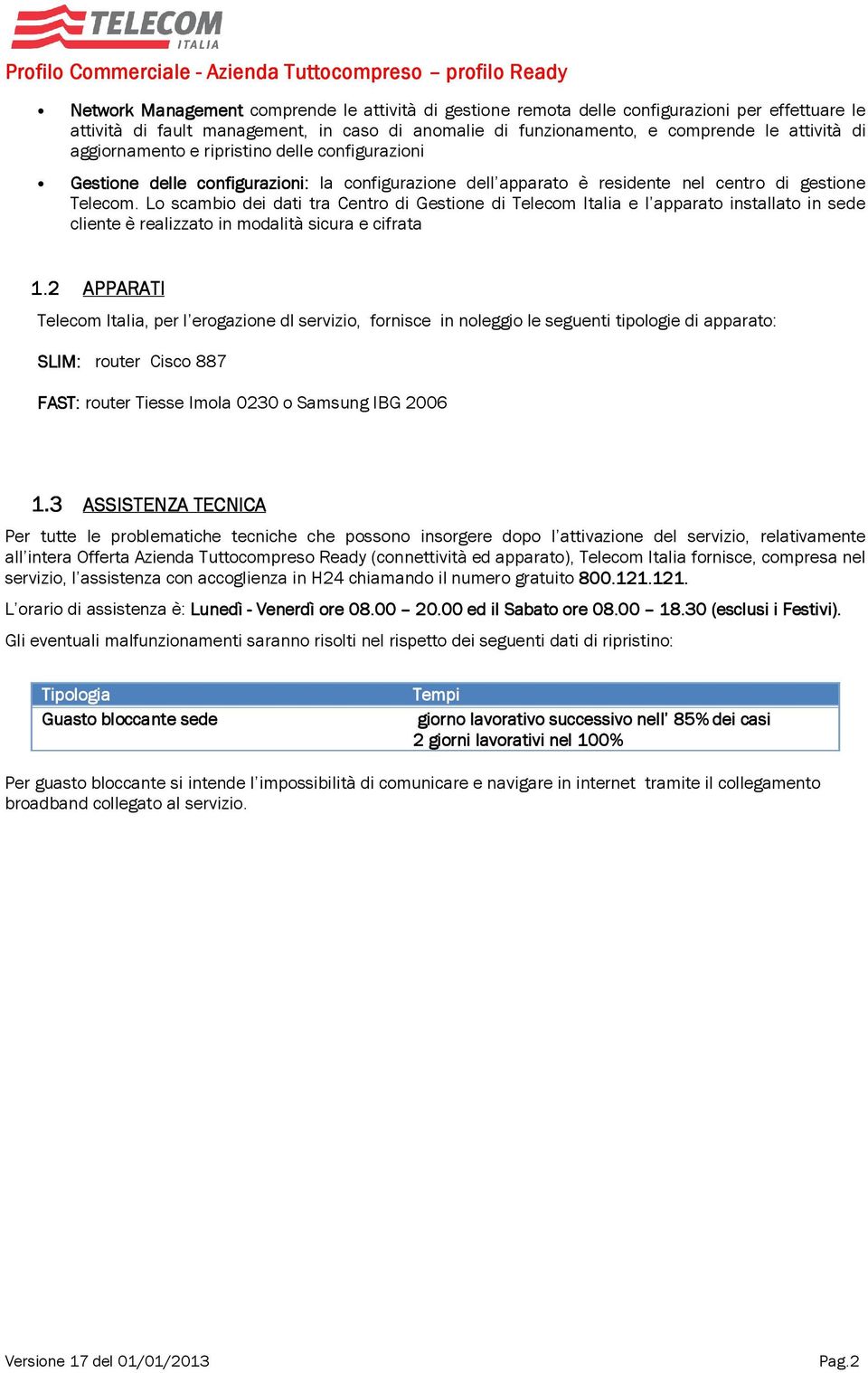 Lo scambio dei dati tra Centro di Gestione di Telecom Italia e l apparato installato in sede cliente è realizzato in modalità sicura e cifrata 1.