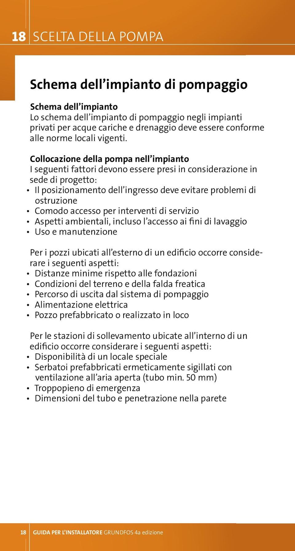 Collocazione della pompa nell impianto I seguenti fattori devono essere presi in considerazione in sede di progetto: il posizionamento dell ingresso deve evitare problemi di ostruzione comodo accesso